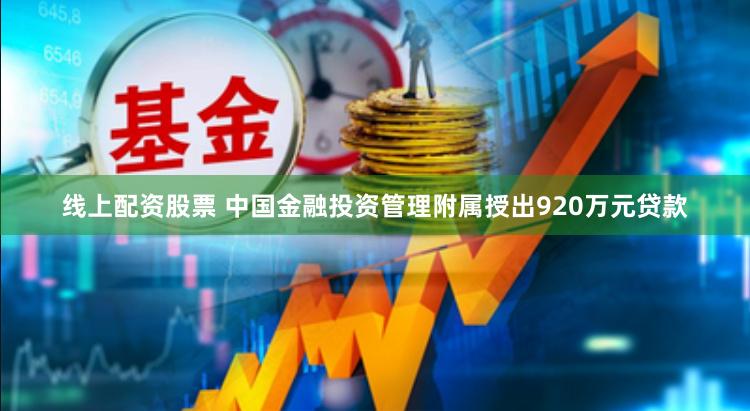 线上配资股票 中国金融投资管理附属授出920万元贷款