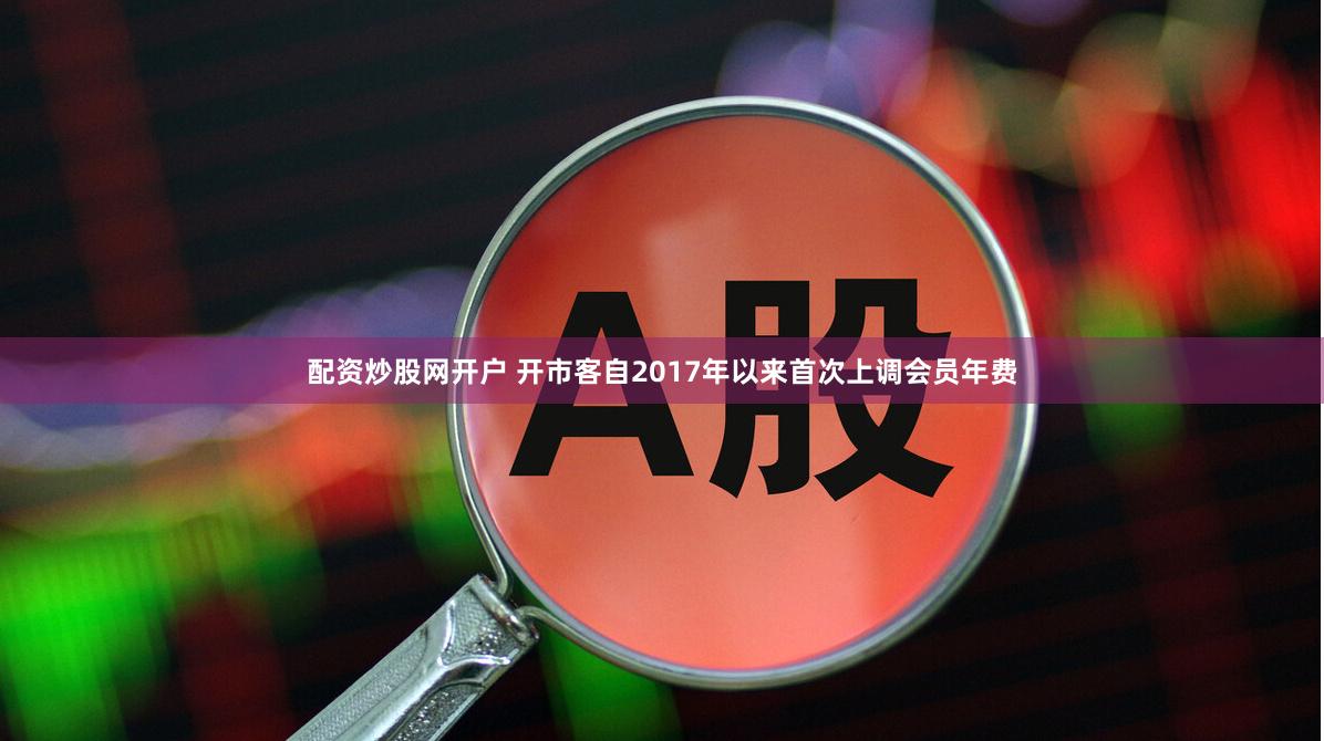 配资炒股网开户 开市客自2017年以来首次上调会员年费