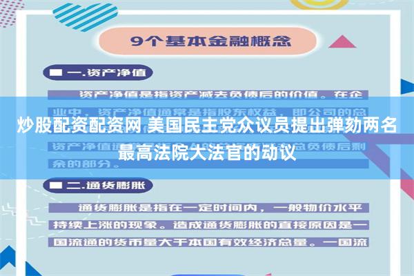 炒股配资配资网 美国民主党众议员提出弹劾两名最高法院大法官的动议